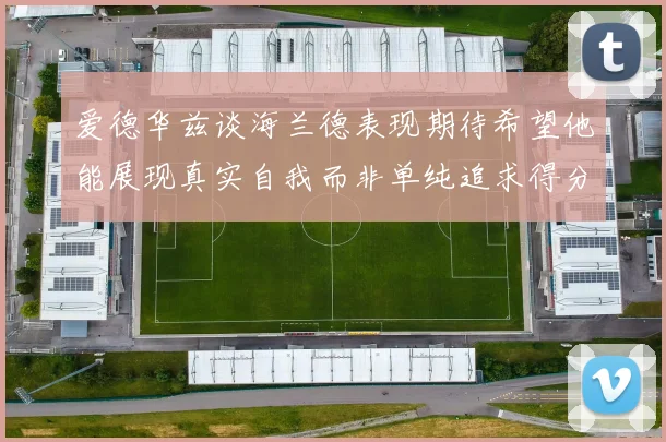 爱德华兹谈海兰德表现期待希望他能展现真实自我而非单纯追求得分