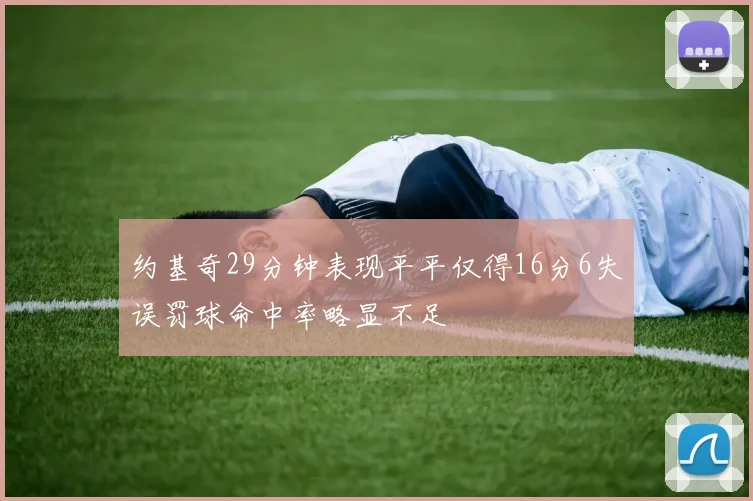 约基奇29分钟表现平平仅得16分6失误罚球命中率略显不足