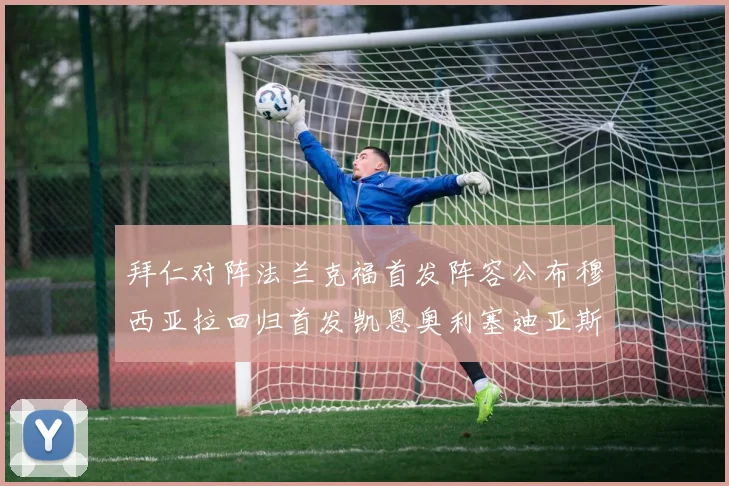 拜仁对阵法兰克福首发阵容公布穆西亚拉回归首发凯恩奥利塞迪亚斯出战